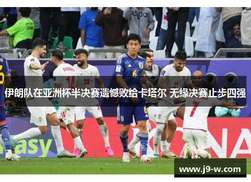 伊朗队在亚洲杯半决赛遗憾败给卡塔尔 无缘决赛止步四强