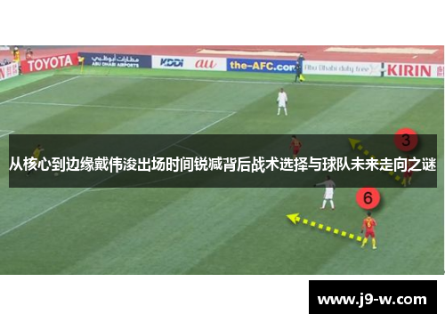 从核心到边缘戴伟浚出场时间锐减背后战术选择与球队未来走向之谜